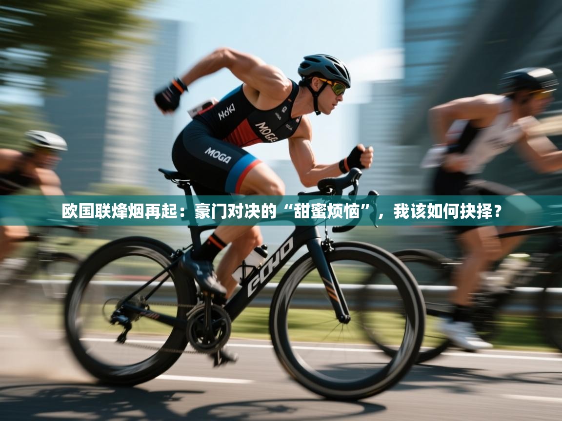 欧国联烽烟再起：豪门对决的“甜蜜烦恼”，我该如何抉择？  第1张